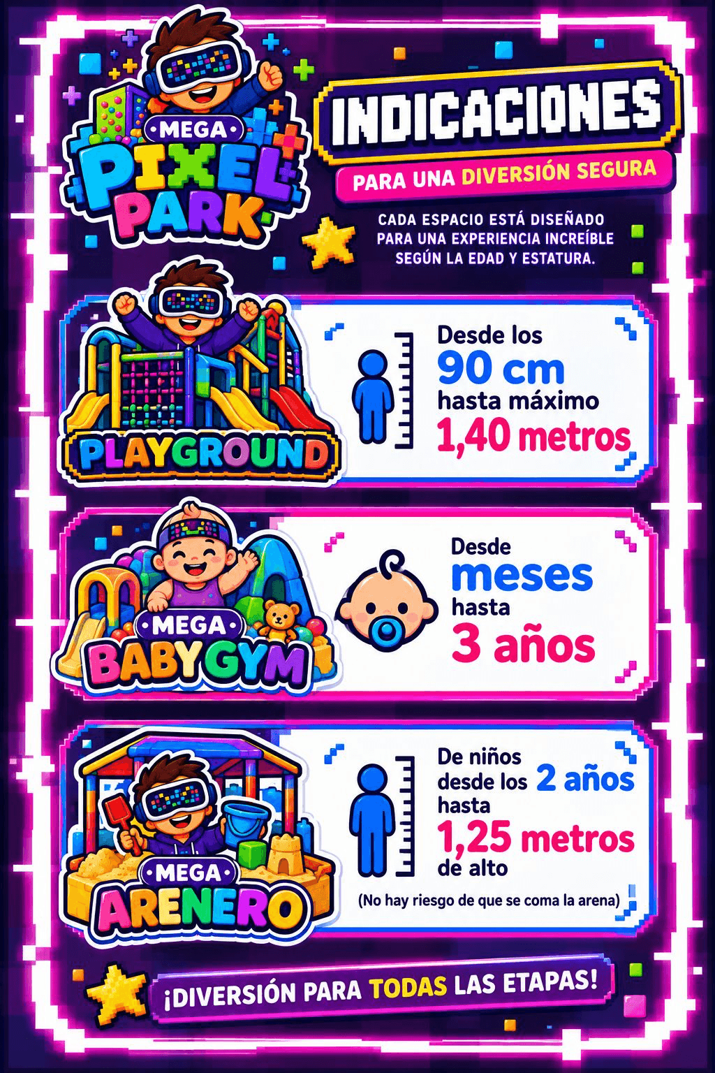 Indicaciones por zona: Playground desde 90 cm hasta 1,40 metros de estatura; Mega Baby Gym hasta 3 años; Mega Arenero desde los 2 años hasta 1,25 metros de estatura.